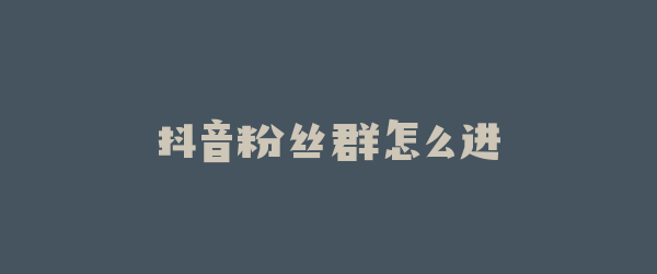 抖音粉丝群怎么进