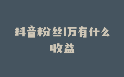 抖音粉丝1万有什么收益