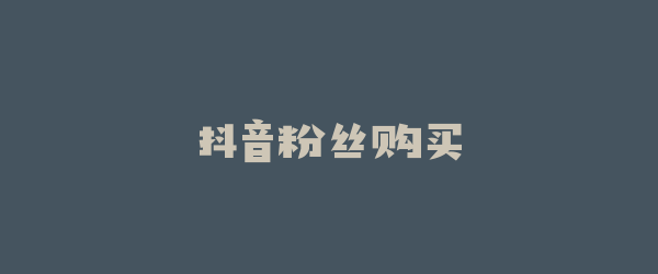 抖音粉丝购买