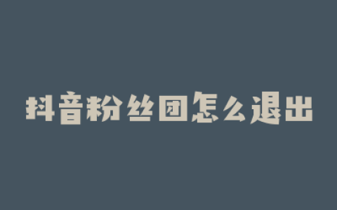 抖音粉丝团怎么退出