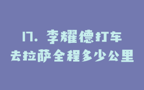17. 李耀德打车去拉萨全程多少公里