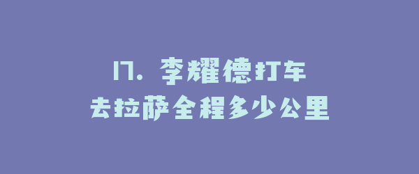17. 李耀德打车去拉萨全程多少公里