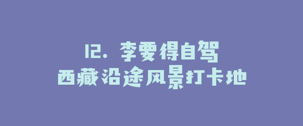 12. 李要得自驾西藏沿途风景打卡地
