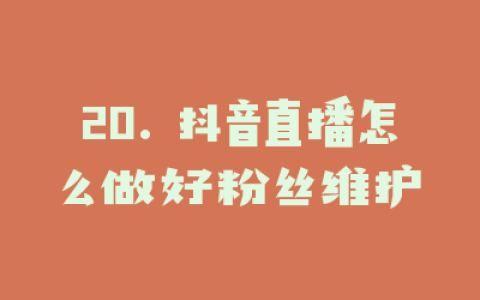 20. 抖音直播怎么做好粉丝维护