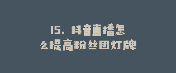15. 抖音直播怎么提高粉丝团灯牌