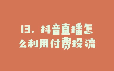 13. 抖音直播怎么利用付费投流