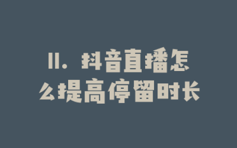 11. 抖音直播怎么提高停留时长