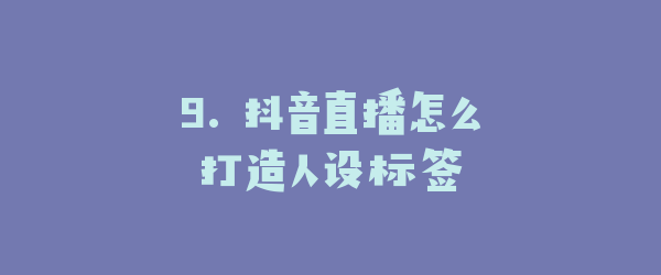 9. 抖音直播怎么打造人设标签