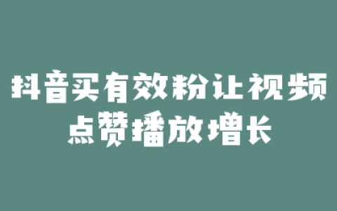 抖音买有效粉让视频点赞播放增长