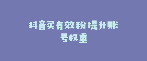 抖音买有效粉提升账号权重
