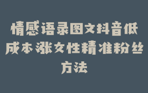 情感语录图文抖音低成本涨女性精准粉丝方法