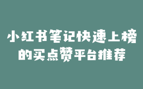 小红书笔记快速上榜的买点赞平台推荐