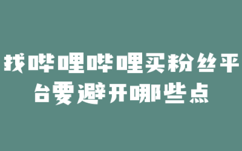 找哔哩哔哩买粉丝平台要避开哪些点