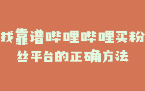 找靠谱哔哩哔哩买粉丝平台的正确方法