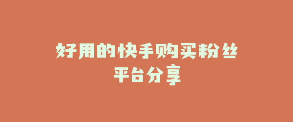好用的快手购买粉丝平台分享
