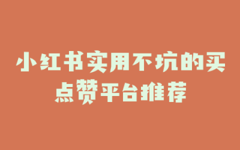 小红书实用不坑的买点赞平台推荐