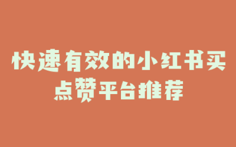 快速有效的小红书买点赞平台推荐