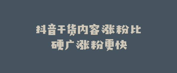 抖音干货内容涨粉比硬广涨粉更快