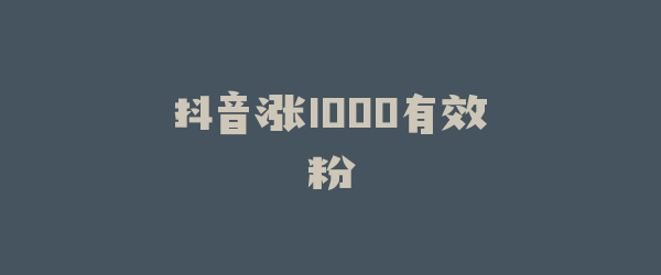抖音涨1000有效粉