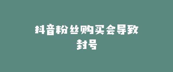 抖音粉丝购买会导致封号