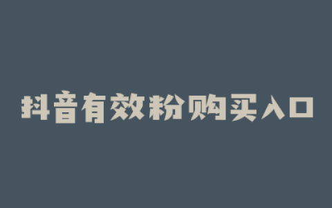抖音有效粉购买入口