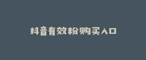 抖音有效粉购买入口