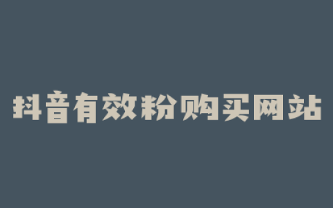 抖音有效粉购买网站