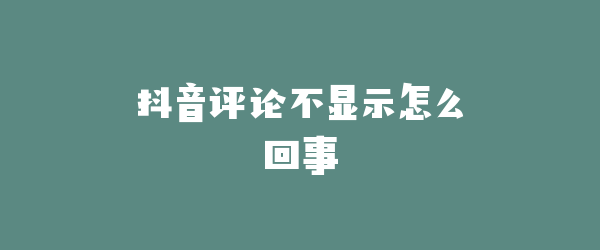 抖音评论不显示怎么回事