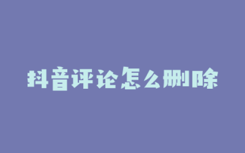 抖音评论怎么删除