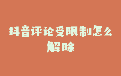 抖音评论受限制怎么解除