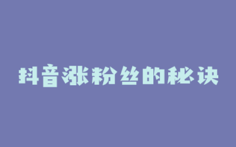 抖音涨粉丝的秘诀