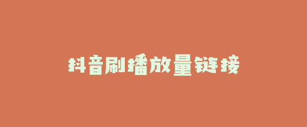 抖音刷播放量链接