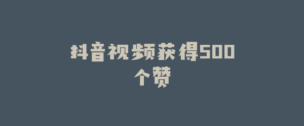 抖音视频获得500个赞