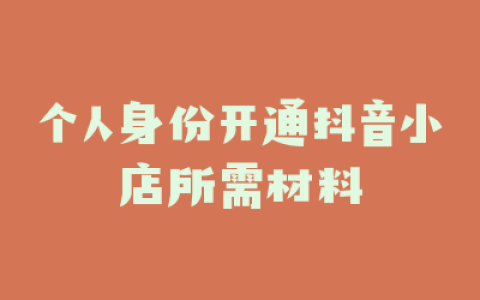个人身份开通抖音小店所需材料