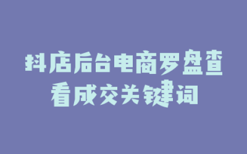 抖店后台电商罗盘查看成交关键词