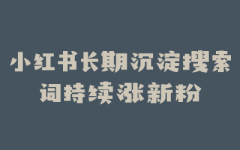 小红书长期沉淀搜索词持续涨新粉