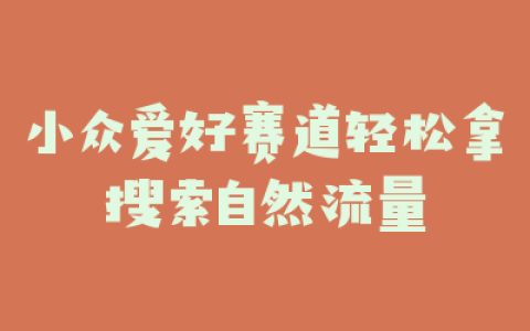 小众爱好赛道轻松拿搜索自然流量