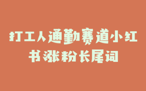 打工人通勤赛道小红书涨粉长尾词