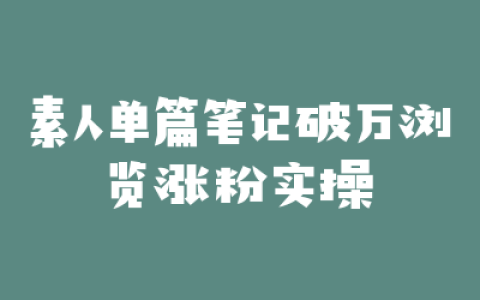 素人单篇笔记破万浏览涨粉实操
