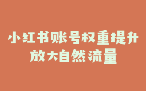 小红书账号权重提升放大自然流量