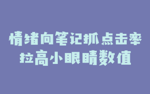 情绪向笔记抓点击率拉高小眼睛数值