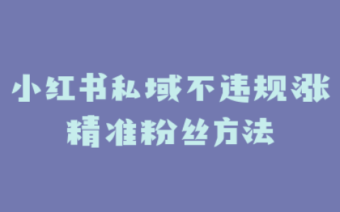 小红书私域不违规涨精准粉丝方法