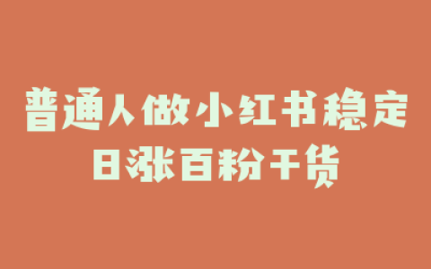 普通人做小红书稳定日涨百粉干货