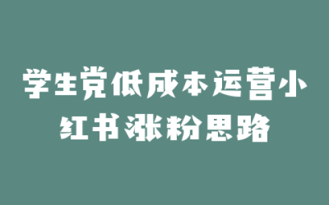 学生党低成本运营小红书涨粉思路