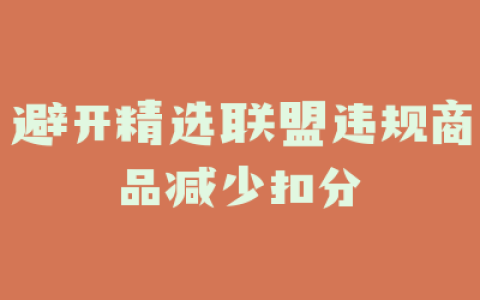 避开精选联盟违规商品减少扣分