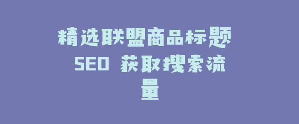 精选联盟商品标题 SEO 获取搜索流量