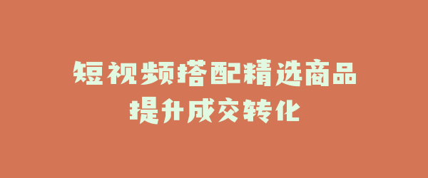 短视频搭配精选商品提升成交转化