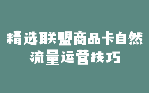 精选联盟商品卡自然流量运营技巧