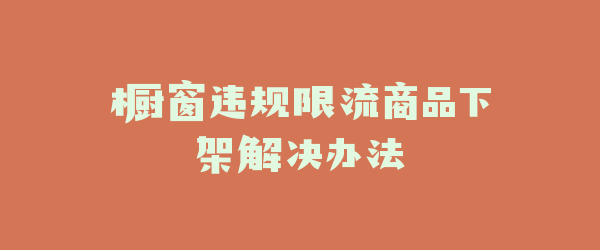 橱窗违规限流商品下架解决办法