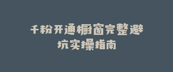 千粉开通橱窗完整避坑实操指南